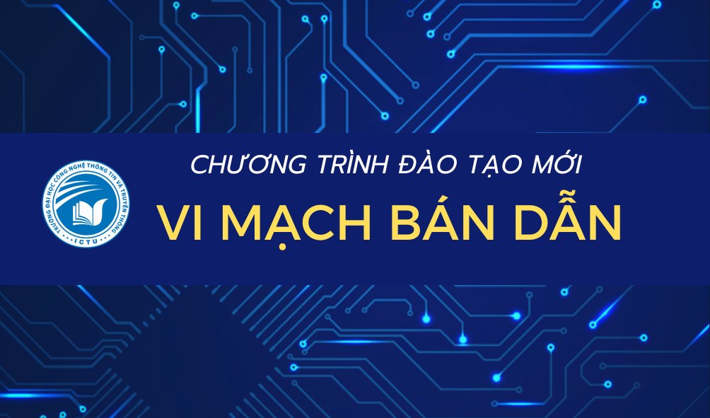 Đón đầu xu thế với ngành học mới - Vi mạch bán dẫn - 29/10/2025 Đón đầu xu thế với ngành học mới - Vi mạch bán dẫn - 29/10/2025